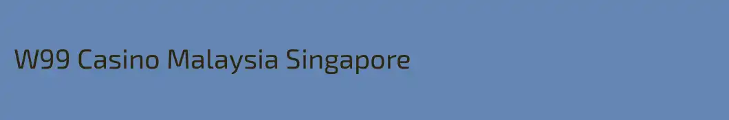 W99 Casino Malaysia Singapore